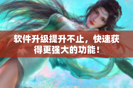 软件升级提升不止，快速获得更强大的功能！