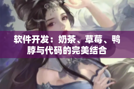 软件开发：奶茶、草莓、鸭脖与代码的完美结合