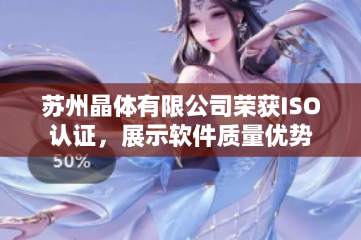 苏州晶体有限公司荣获ISO认证，展示软件质量优势