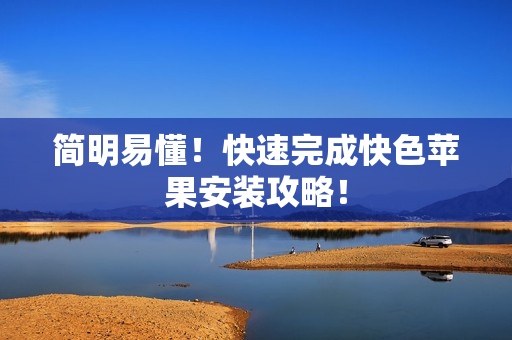 简明易懂！快速完成快色苹果安装攻略！