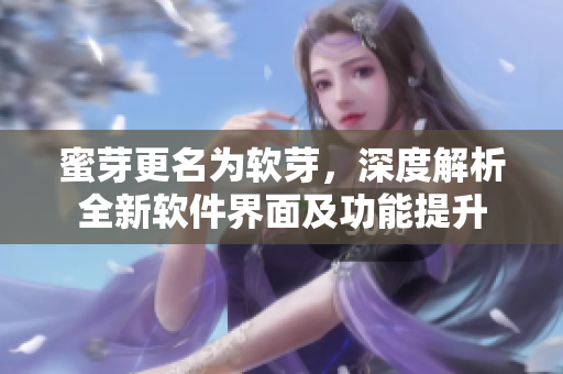 蜜芽更名为软芽，深度解析全新软件界面及功能提升