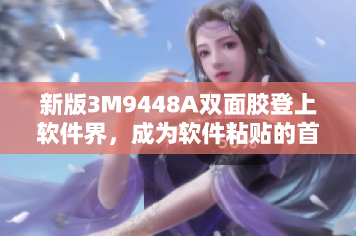 新版3M9448A双面胶登上软件界，成为软件粘贴的首选