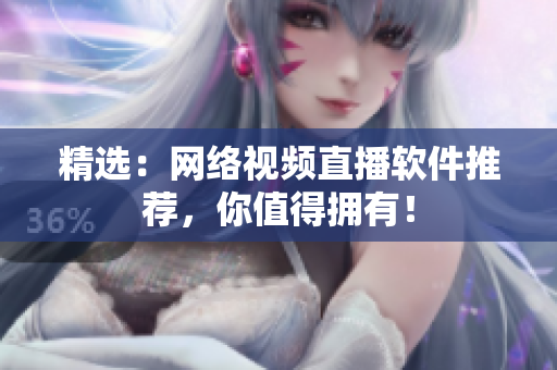 精选：网络视频直播软件推荐，你值得拥有！