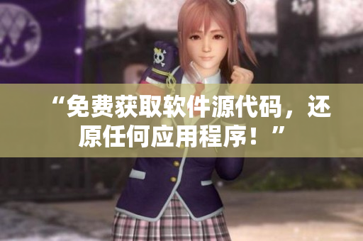 “免费获取软件源代码，还原任何应用程序！”