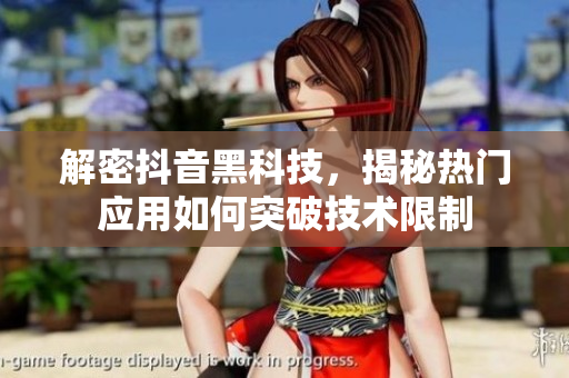 解密抖音黑科技，揭秘热门应用如何突破技术限制