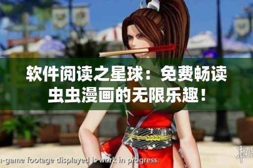 软件阅读之星球：免费畅读虫虫漫画的无限乐趣！