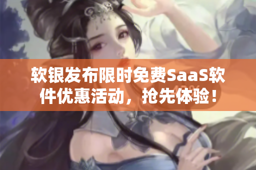 软银发布限时免费SaaS软件优惠活动，抢先体验！