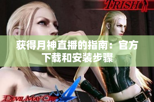 获得月神直播的指南：官方下载和安装步骤