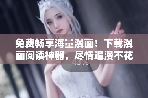 免费畅享海量漫画！下载漫画阅读神器，尽情追漫不花一分钱