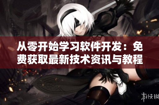 从零开始学习软件开发：免费获取最新技术资讯与教程