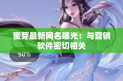 蜜芽最新网名曝光：与营销软件密切相关