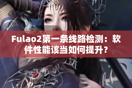 Fulao2第一条线路检测：软件性能该当如何提升？
