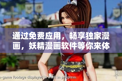 通过免费应用，畅享独家漫画，妖精漫画软件等你来体验！