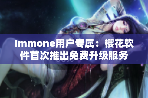 Immone用户专属：樱花软件首次推出免费升级服务
