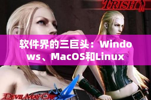软件界的三巨头：Windows、MacOS和Linux