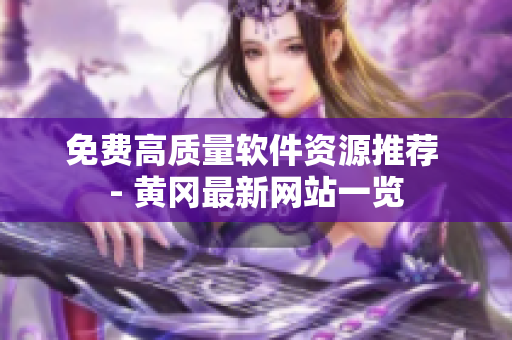 免费高质量软件资源推荐 - 黄冈最新网站一览