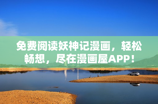 免费阅读妖神记漫画，轻松畅想，尽在漫画屋APP！