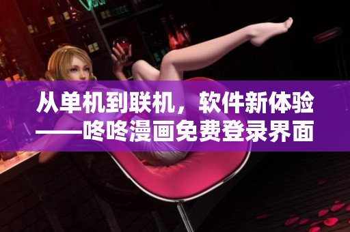 从单机到联机，软件新体验——咚咚漫画免费登录界面重构