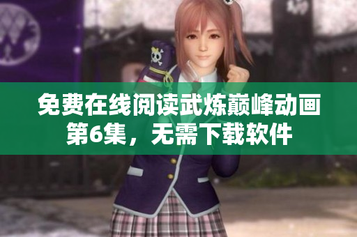 免费在线阅读武炼巅峰动画第6集，无需下载软件
