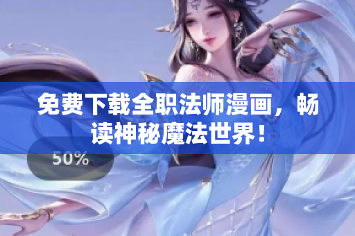 免费下载全职法师漫画，畅读神秘魔法世界！
