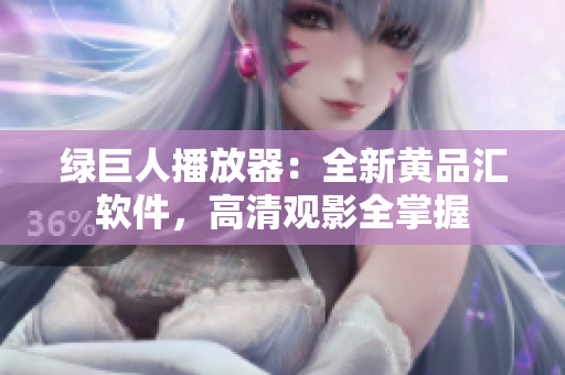绿巨人播放器：全新黄品汇软件，高清观影全掌握