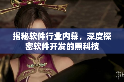 揭秘软件行业内幕，深度探密软件开发的黑科技