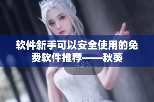 软件新手可以安全使用的免费软件推荐——秋葵