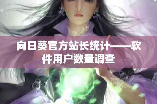 向日葵官方站长统计——软件用户数量调查