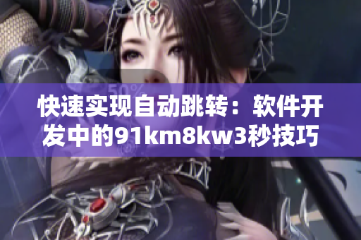 快速实现自动跳转：软件开发中的91km8kw3秒技巧