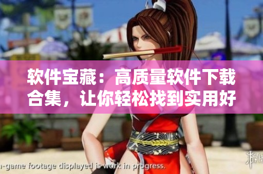软件宝藏：高质量软件下载合集，让你轻松找到实用好用的软件！