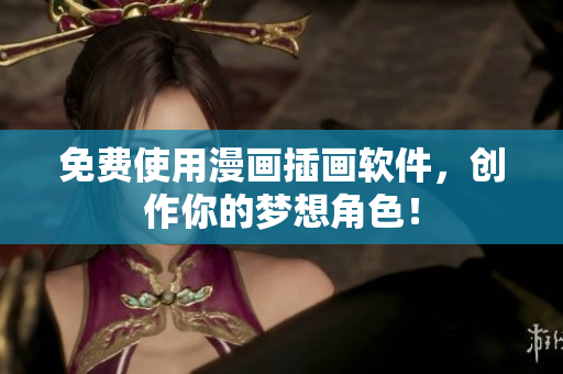 免费使用漫画插画软件，创作你的梦想角色！