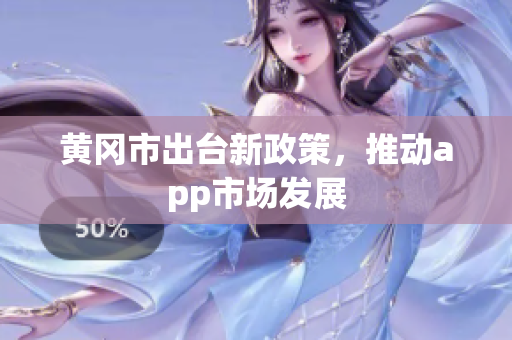 黄冈市出台新政策，推动app市场发展
