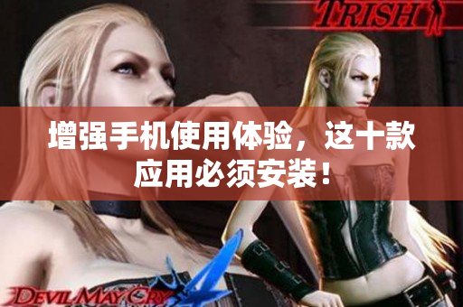 增强手机使用体验，这十款应用必须安装！