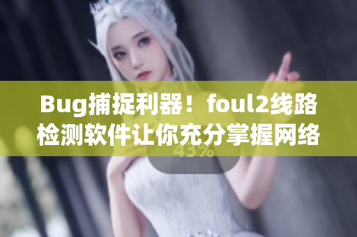 Bug捕捉利器！foul2线路检测软件让你充分掌握网络稳定