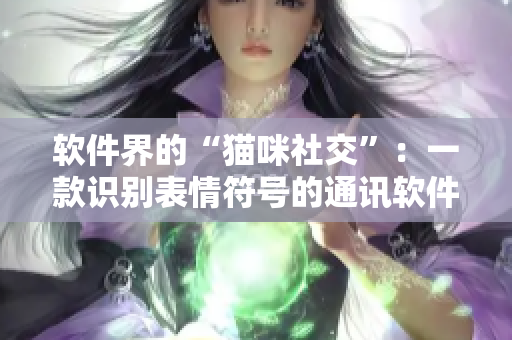 软件界的“猫咪社交”：一款识别表情符号的通讯软件