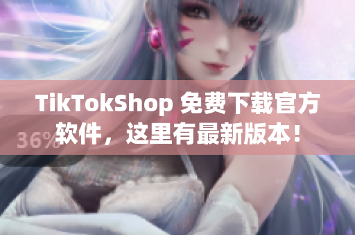 TikTokShop 免费下载官方软件，这里有最新版本！