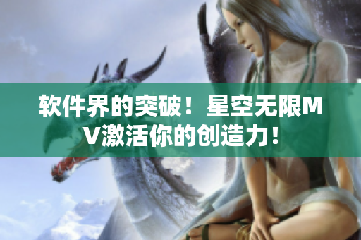 软件界的突破！星空无限MV激活你的创造力！