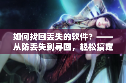 如何找回丢失的软件？——从防丢失到寻回，轻松搞定！