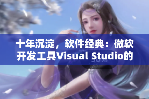 十年沉淀，软件经典：微软开发工具Visual Studio的演变