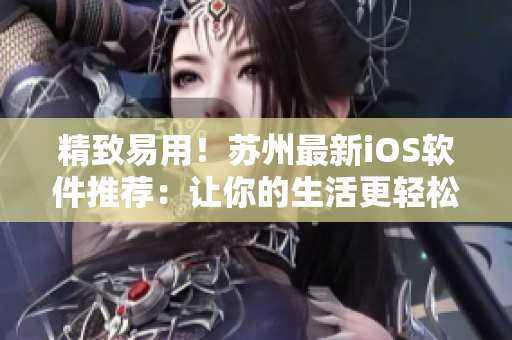 精致易用！苏州最新iOS软件推荐：让你的生活更轻松