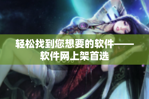 轻松找到您想要的软件——软件网上架首选
