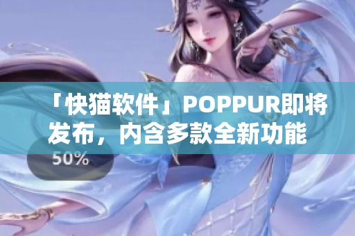 「快猫软件」POPPUR即将发布，内含多款全新功能