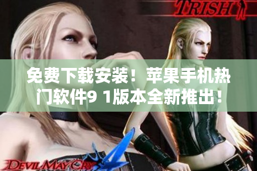 免费下载安装！苹果手机热门软件9 1版本全新推出！
