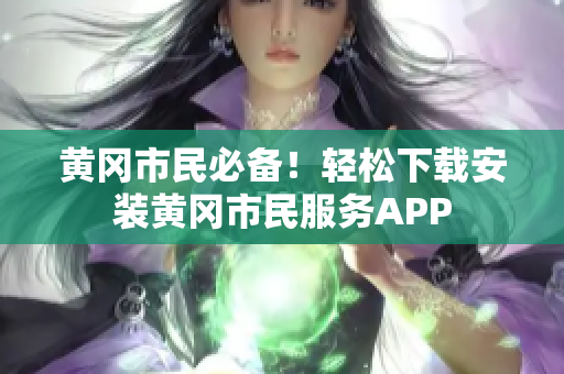黄冈市民必备！轻松下载安装黄冈市民服务APP