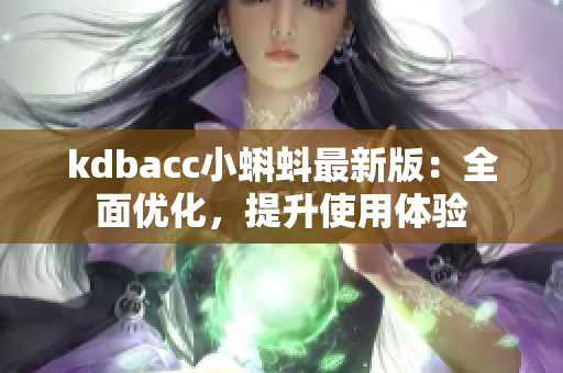 kdbacc小蝌蚪最新版：全面优化，提升使用体验