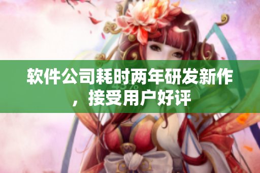 软件公司耗时两年研发新作，接受用户好评