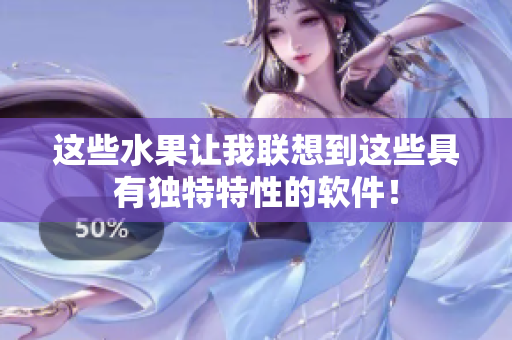 这些水果让我联想到这些具有独特特性的软件！