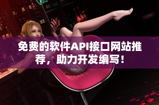 免费的软件API接口网站推荐，助力开发编写！
