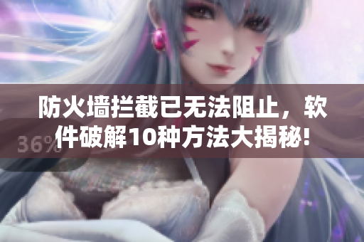 防火墙拦截已无法阻止，软件破解10种方法大揭秘!