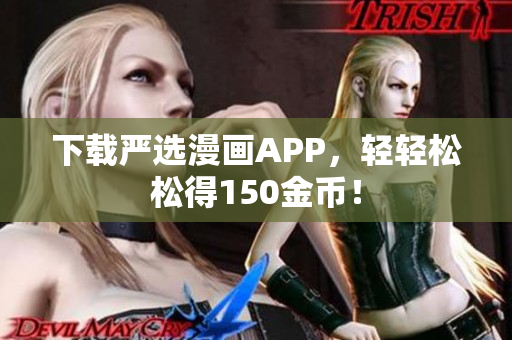 下载严选漫画APP，轻轻松松得150金币！